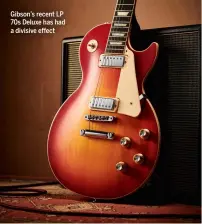  ?? ?? Gibson’s recent LP 70s Deluxe has had a divisive effect