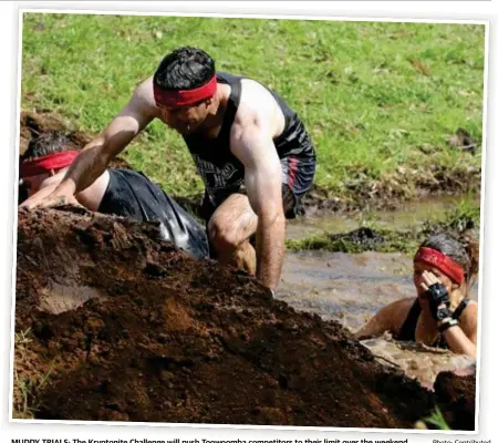  ?? Photo: Contribute­d ?? MUDDY TRIALS: The Kryptonite Challenge will push Toowoomba competitor­s to their limit over the weekend.