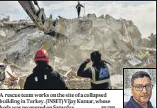  ?? REUTERS ?? A rescue team works on the site of a collapsed building in Turkey. (INSET) Vijay Kumar, whose body was recovered on Saturday.