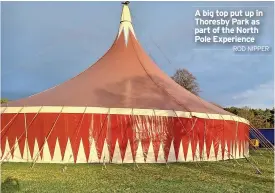  ?? ROD NIPPER ?? A big top put up in Thoresby Park as part of the North Pole Experience