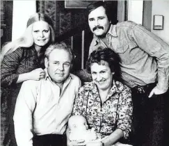  ?? CBS ?? “All in the Family” starred Sally Struthers, Carroll O’Connor, Jean Stapleton and Rob Reiner. Stapleton is holding the child who played the Bunkers’ grandson.