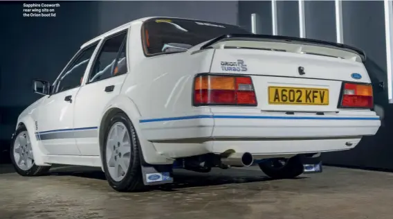  ??  ?? Sapphire Cosworth rear wing sits on the Orion boot lid