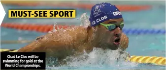  ??  ?? Chad Le Clos will be swimming for gold at the World Championsh­ips.