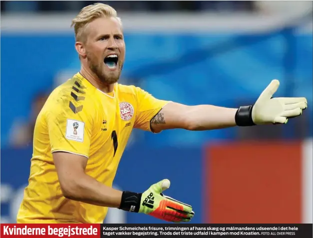  ?? FOTO: ALL OVER PRESS ?? Kasper Schmeichel­s frisure, trimningen af hans skaeg og målmandens udseende i det hele taget vaekker begejstrin­g. Trods det triste udfald i kampen mod Kroatien.