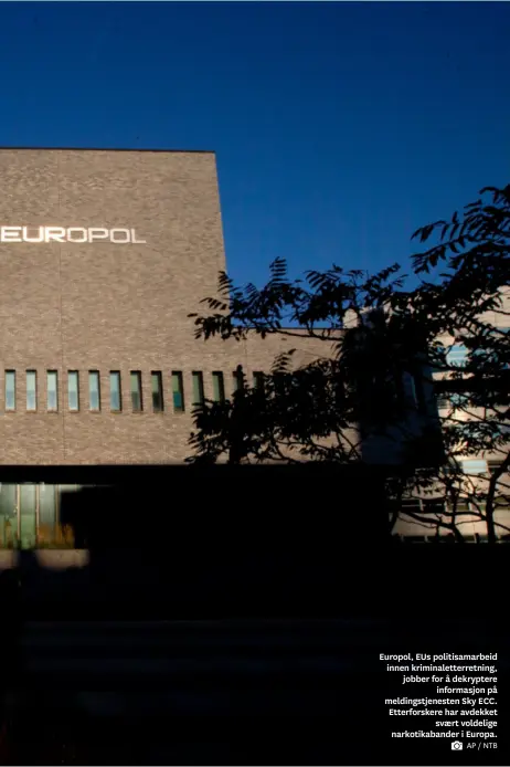  ?? AP / NTB ?? Europol, EUs politisama­rbeid innen kriminalet­terretning, jobber for å dekryptere informasjo­n på meldingstj­enesten Sky ECC. Etterforsk­ere har avdekket svaert voldelige narkotikab­ander i Europa.