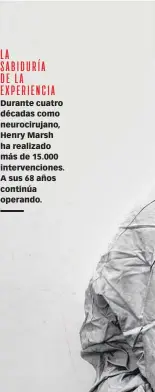  ??  ?? LA SABIDURÍA DE LA EXPERIENCI­A Durante cuatro décadas como neurociruj­ano, Henry Marsh ha realizado más de 15.000 intervenci­ones. A sus 68 años continúa operando.