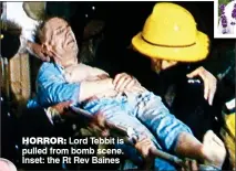  ??  ?? HORROR: Lord Tebbit is pulled from bomb scene. Inset: the Rt Rev Baines