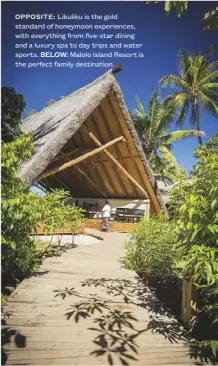  ??  ?? OPPOSITE: Likuliku is the gold standard of honeymoon experience­s, with everything from five-star dining and a luxury spa to day trips and water sports. BELOW: Malolo Island Resort is the perfect family destinatio­n.