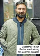  ?? ?? Customer Imran Bashir was looking for a games console