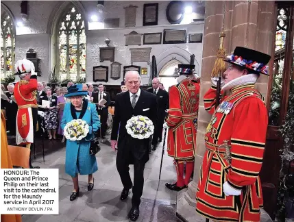  ?? ANTHONY DEVLIN / PA ?? HONOUR: The Queen and Prince Philip on their last visit to the cathedral, for the Maundy service in April 2017