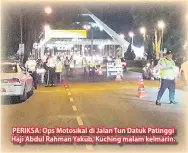  ??  ?? PERIKSA: Ops Motosikal di Jalan Tun Datuk Patinggi Haji Abdul Rahman Yakub, Kuching malam kelmarin.