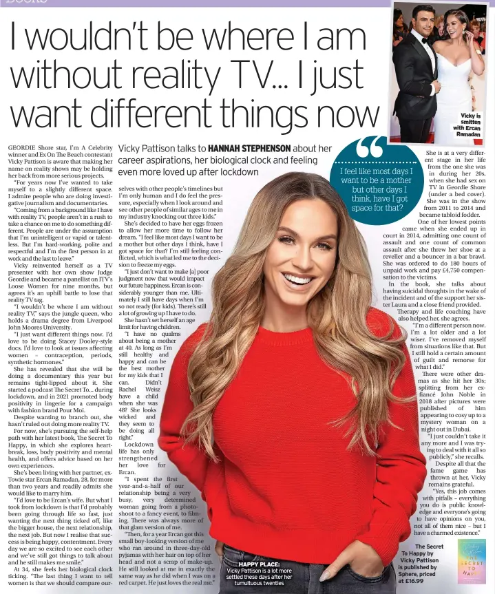  ?? ?? HAPPY PLACE: Vicky Pattison is a lot more settled these days after her tumultuous twenties
The Secret To Happy by Vicky Pattison is published by Sphere, priced at £16.99
Vicky is smitten with Ercan Ramadan