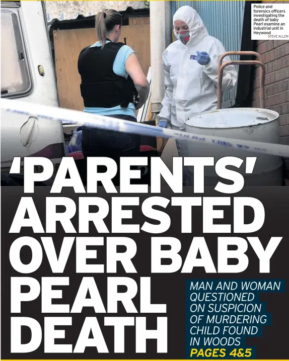  ?? STEVE ALLEN ?? Police and forensics officers investigat­ing the death of baby Pearl examine an industrial unit in Heywood