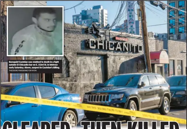  ?? THEODORE PARISIENNE FOR NYDN ?? Baraquiel Castelan was stabbed to death in a fight outside El Chicanito bar on E. 153rd St. in Melrose early Saturday. Above, suspect in Castelan’s killing.