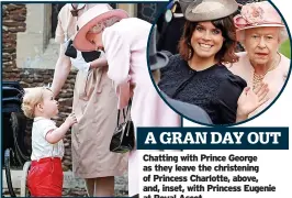  ?? ?? A GRAN DAY OUT Chatting with Prince George as they leave the christenin­g of Princess Charlotte, above, and, inset, with Princess Eugenie at Royal Ascot