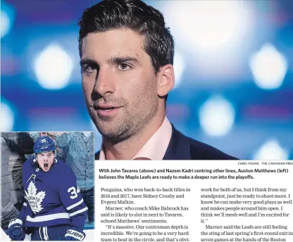  ?? NATHAN DENETTE THE CANADIAN PRESS
CHRIS YOUNG THE CANADIAN PRESS ?? With John Tavares (above) and Nazem Kadri centring other lines, Auston Matthews (left) believes the Maple Leafs are ready to make a deeper run into the playoffs.