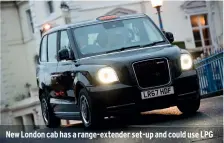 ??  ?? New London cab has a range-extender set-up and could use LPG
