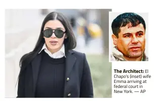  ?? — AP ?? The Architect: El Chapo’s (inset) wife Emma arriving at federal court in New York.