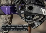  ??  ?? Praxis’s Wave chainring design doesn’t like UK mud and the 34t size specced here may contribute to poor pedalling