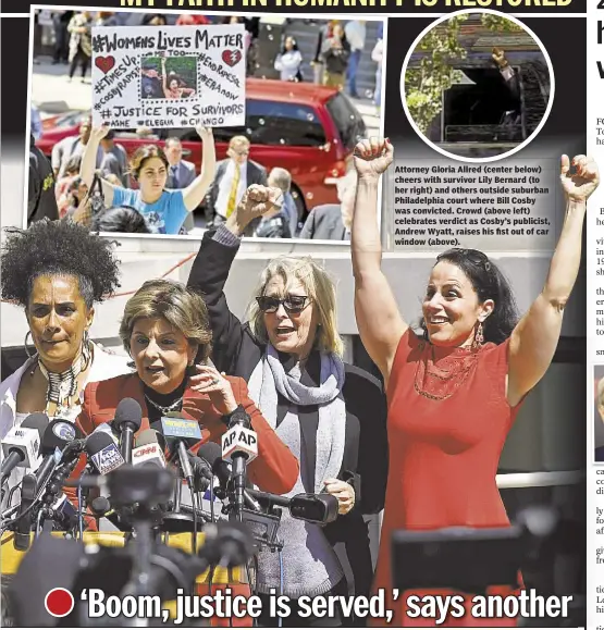  ??  ?? Attorney Gloria Allred (center below) cheers with survivor Lily Bernard (to her right) and others outside suburban Philadelph­ia court where Bill Cosby was convicted. Crowd (above left) celebrates verdict as Cosby’s publicist, Andrew Wyatt, raises his...