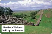  ??  ?? Hadrian’s Wall was built by the Romans.