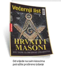  ??  ?? Od srijede na svim kioscima potražite prošireno izdanje specijalno­g magazina “Hrvati i masoni” na 132 stranice, po cijeni od 25 kuna