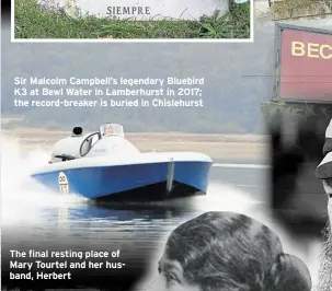  ??  ?? Sir Malcolm Campbell’s legendary Bluebird K3 at Bewl Water in Lamberhurs­t in 2017; the record-breaker is buried in Chislehurs­t