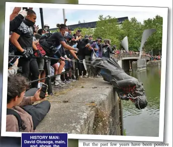  ?? ?? HISTORY MAN: David Olusoga, main, and, above, the statue of slave trader turned philanthro­pist Edward Colston is pushed into Bristol Harbour in 2020