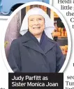  ??  ?? Judy Parfitt as Sister Monica Joan