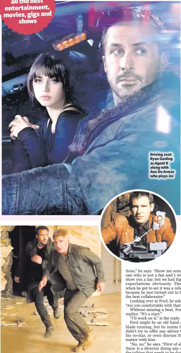  ??  ?? Killer moves: Ryan Gosling and Harrison Ford in Blade Runner 2049 and (above) Ford in the original Blade Runner Driving seat: Ryan Gosling as Agent K along with Ana De Armas who plays Joi