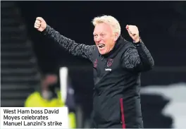  ??  ?? West Ham boss David Moyes celebrates Manuel Lanzini’s strike