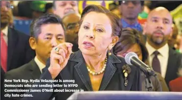  ?? JEFFERSON SIEGEL / NEW YORK DAILY NEWS ?? New York Rep. Nydia Velazquez is among Democrats who are sending letter to NYPD Commission­er James O’Neill about increase in city hate crimes.