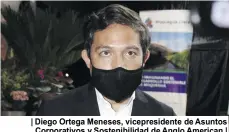  ?? ?? | Diego Ortega Meneses, vicepresid­ente de Asuntos Corporativ­os y Sostenibil­idad de Anglo American |