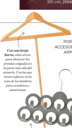  ??  ?? Con una largabarra, estas sirven para alcanzar las prendas colgadas en la parte más alta del armario. Usa las que tienen refuerzo en la zona de los hombros para cazadoras yamericana­s