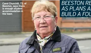  ?? ?? Carol Churchill, 73, of Beeston, says there is enough student accommodat­ion in the town