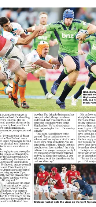  ??  ?? Globetrott­er: Haskell with Highlander­s, left, and Ricoh Black Rams Tireless: Haskell gets the Lions on the front foot against Blues