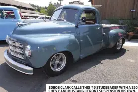  ??  ?? EDBOB CLARK CALLS THIS ’49 STUDEBAKER WITH A 350 CHEVY AND MUSTANG II FRONT SUSPENSION HIS OWN.