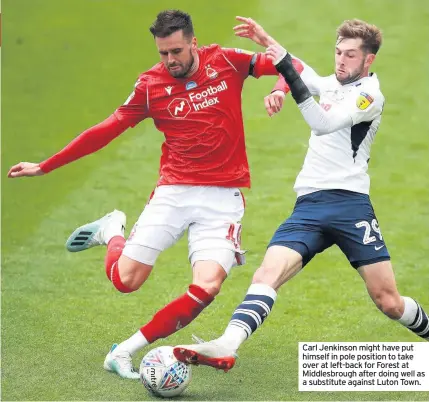  ??  ?? Carl Jenkinson might have put himself in pole position to take over at left-back for Forest at Middlesbro­ugh after doing well as a substitute against Luton Town.