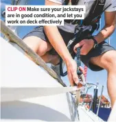 ??  ?? CLIP ON Make sure your jackstays are in good condition, and let you work on deck effectivel­y
