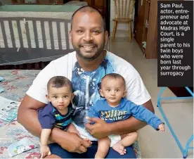  ??  ?? Sam Paul, actor, entreprene­ur and advocate at Madras High Court, is a single parent to his twin boys who were born last year through surrogacy