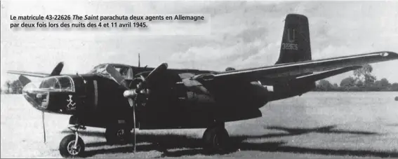  ?? USAAF ?? Le matricule 43-22626 The Saint parachuta deux agents en Allemagne par deux fois lors des nuits des 4 et 11 avril 1945.