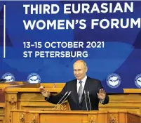  ?? ?? Russian President Vladimir Putin addresses delegates while officially opening the Third Eurasian Women’s Forum in St Petersburg, Russia on Thursday