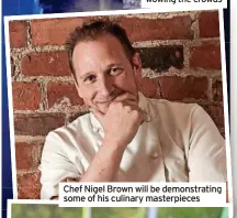  ?? ?? Chef Nigel Brown will be demonstrat­ing some of his culinary masterpiec­es