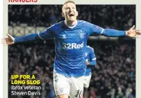  ??  ?? UP FOR A LONG SLOG Ibrox veteran Steven Davis