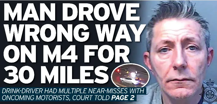 MAN DROVE WRONG WAY ON M4 FOR 30 MILES - PressReader