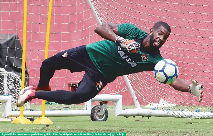  ??  ?? Agora titular do rubro-negro baiano, goleiro João Gabriel pede voto de confiança da torcida no jogo de hoje