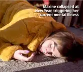 ??  ?? Maxine collapsed at New Year, triggering her current mental illness
