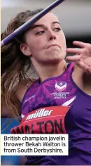  ?? ?? British champion javelin thrower Bekah Walton is from South Derbyshire.