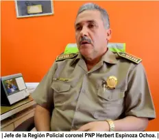  ??  ?? | Jefe de la Región Policial coronel PNP Herbert Espinoza Ochoa. |