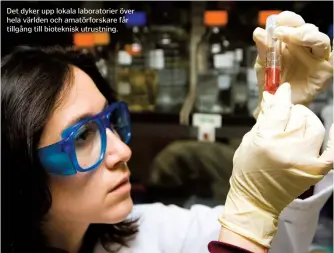  ??  ?? Det dyker upp lokala laboratori­er över hela världen och amatörfors­kare får tillgång till bioteknisk utrustning.